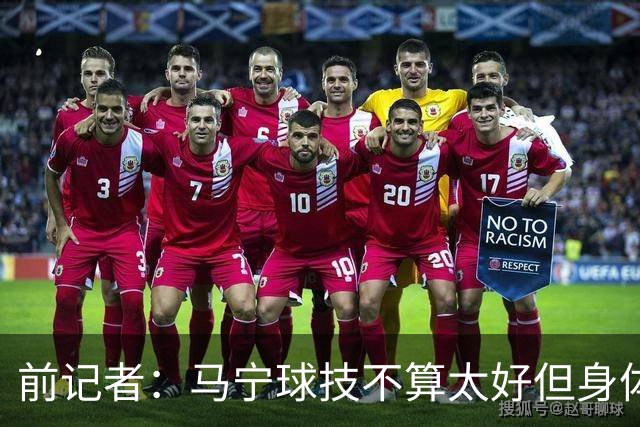 前记者：马宁球技不算太好但身体优势明显，平时很礼貌讲话也客气