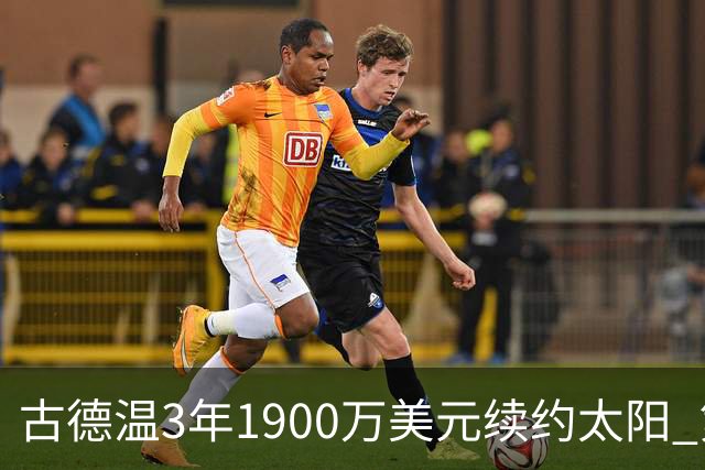 古德温3年1900万美元续约太阳 第3年为球员选项